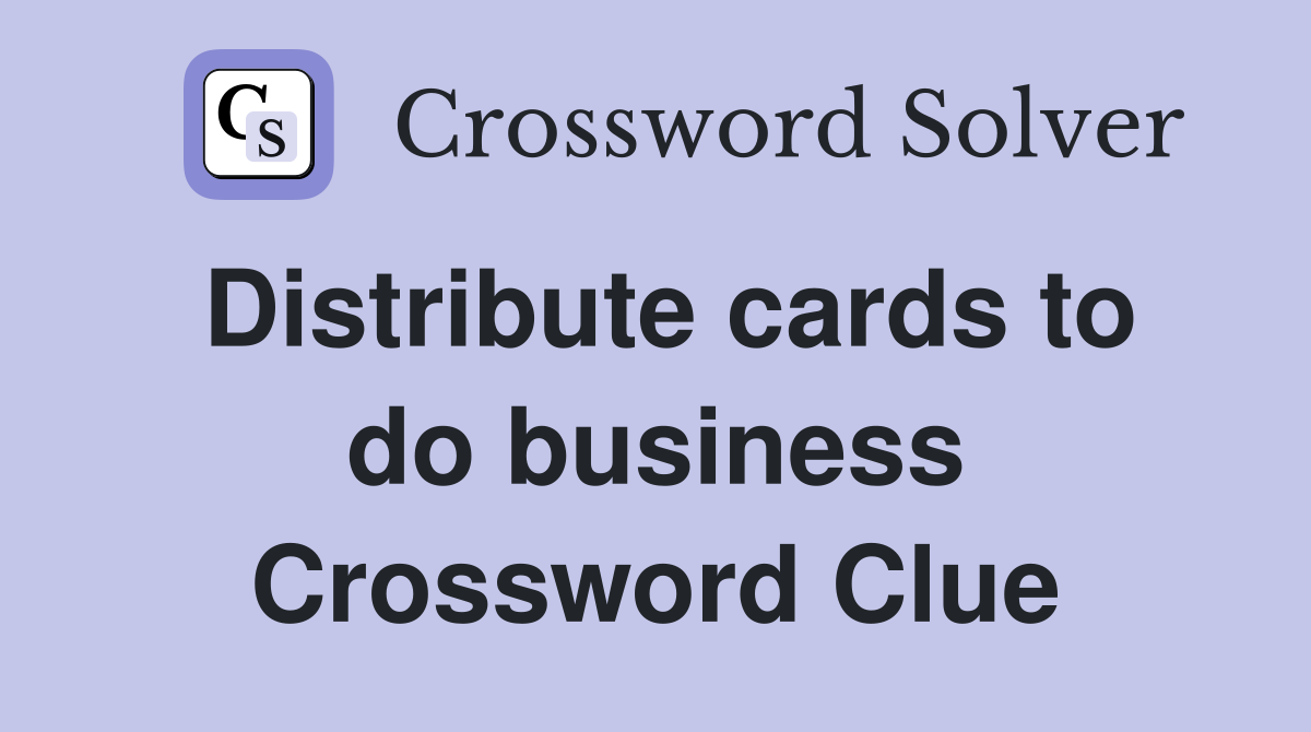 Distribute cards to do business Crossword Clue