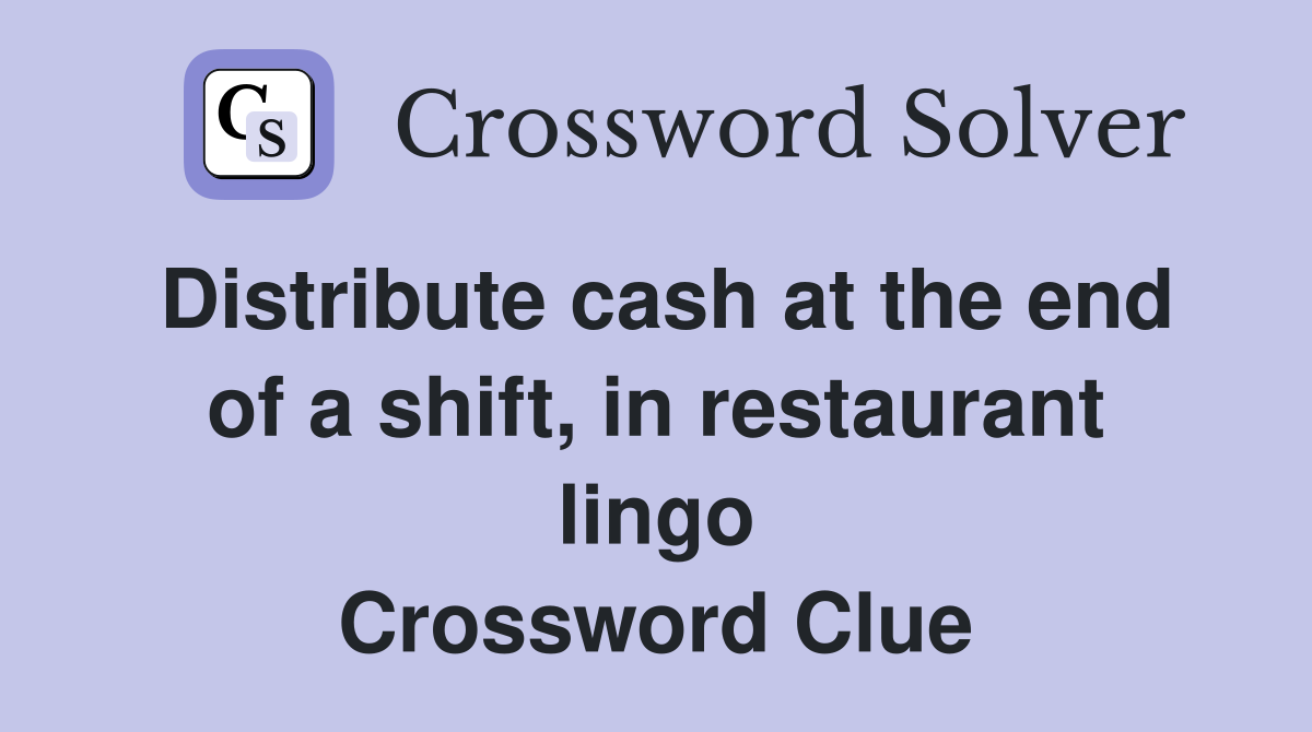 Distribute cash at the end of a shift, in restaurant lingo Crossword Clue