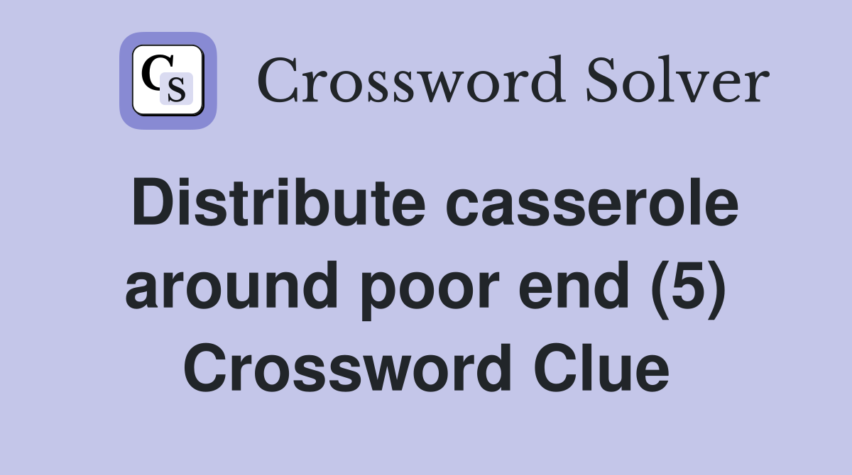 Distribute casserole around poor end (5) Crossword Clue
