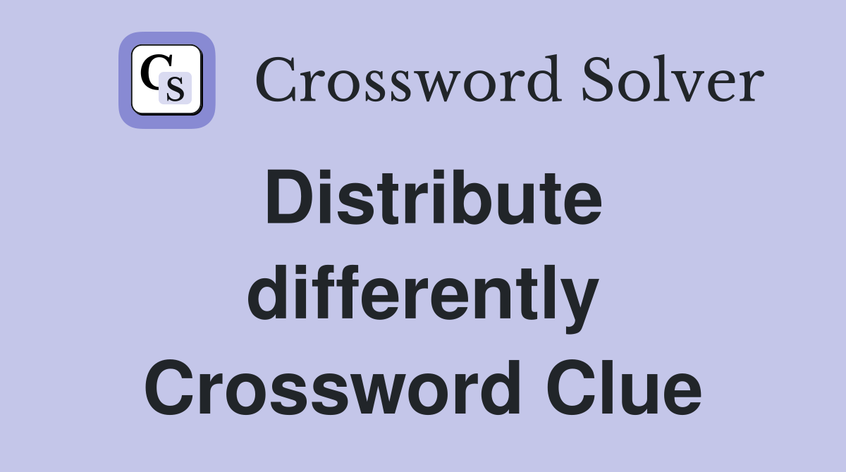 Distribute differently Crossword Clue