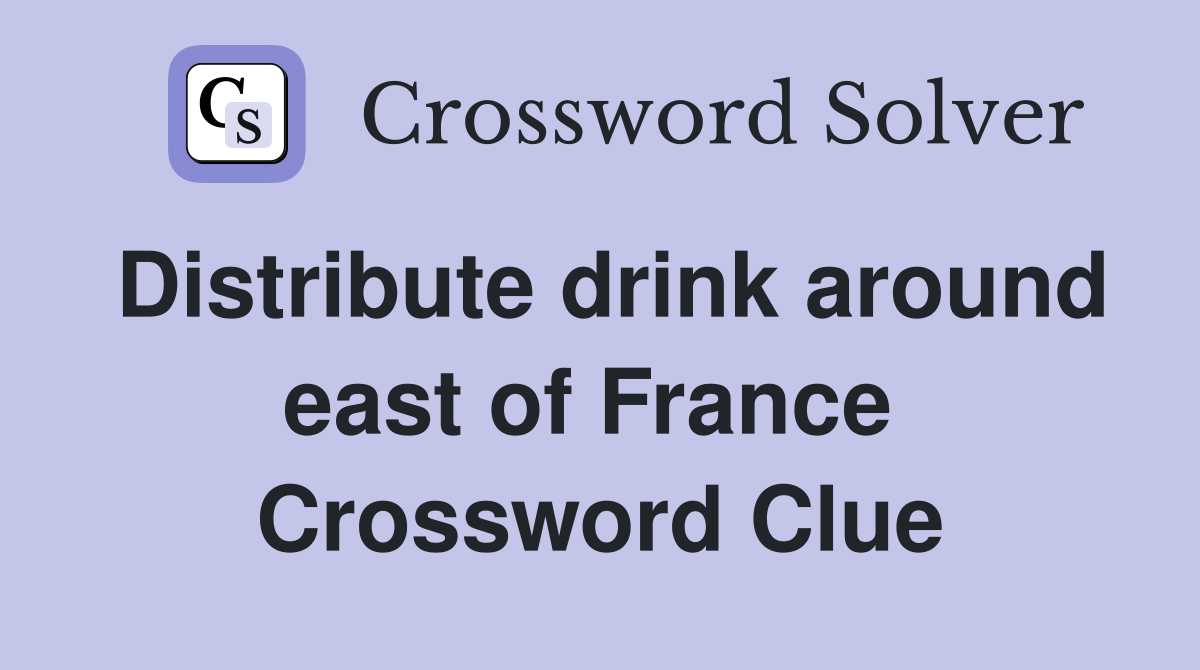 Distribute drink around east of France  Crossword Clue