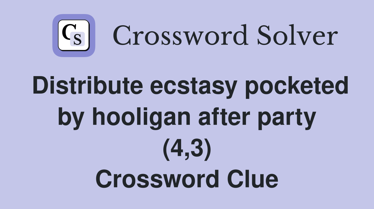 Distribute ecstasy pocketed by hooligan after party (4,3) Crossword Clue