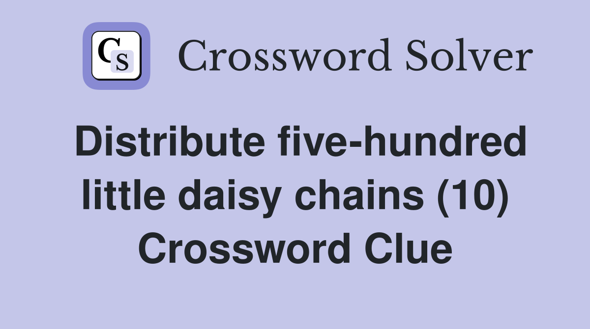 Distribute five-hundred little daisy chains (10) Crossword Clue