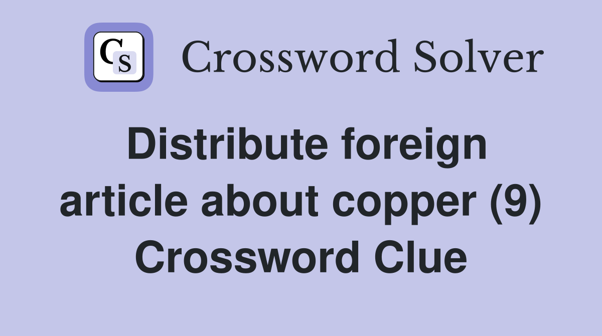 Distribute foreign article about copper (9) Crossword Clue