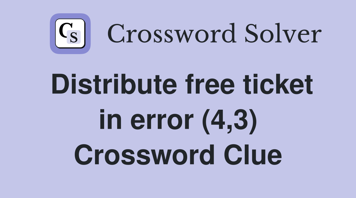 Distribute free ticket in error (4,3) Crossword Clue