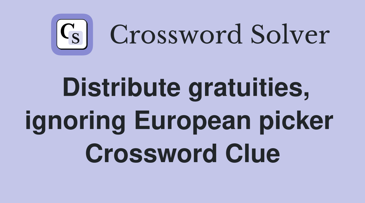 Distribute gratuities, ignoring European picker  Crossword Clue