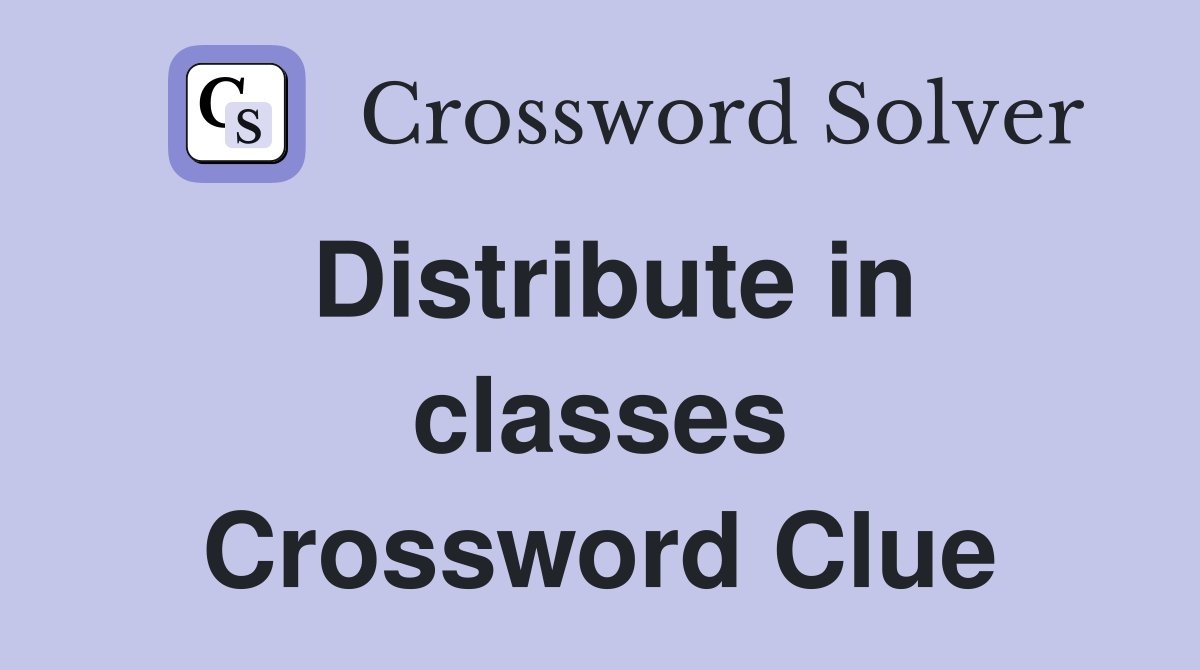 Distribute in classes Crossword Clue