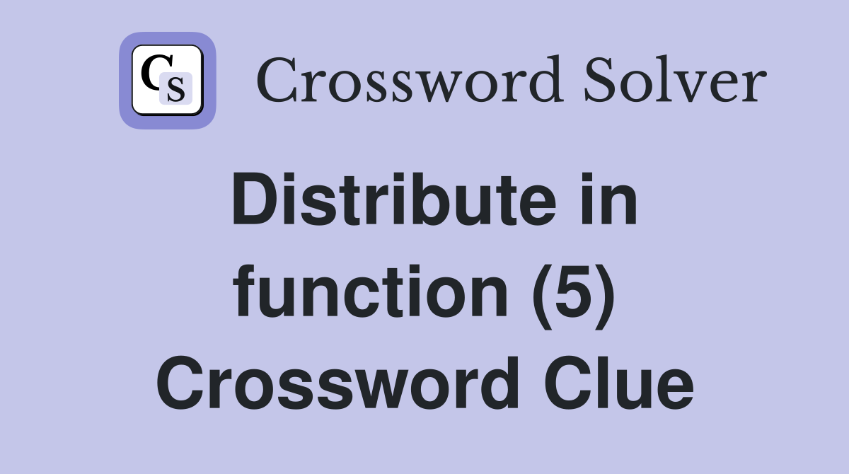 Distribute in function (5) Crossword Clue