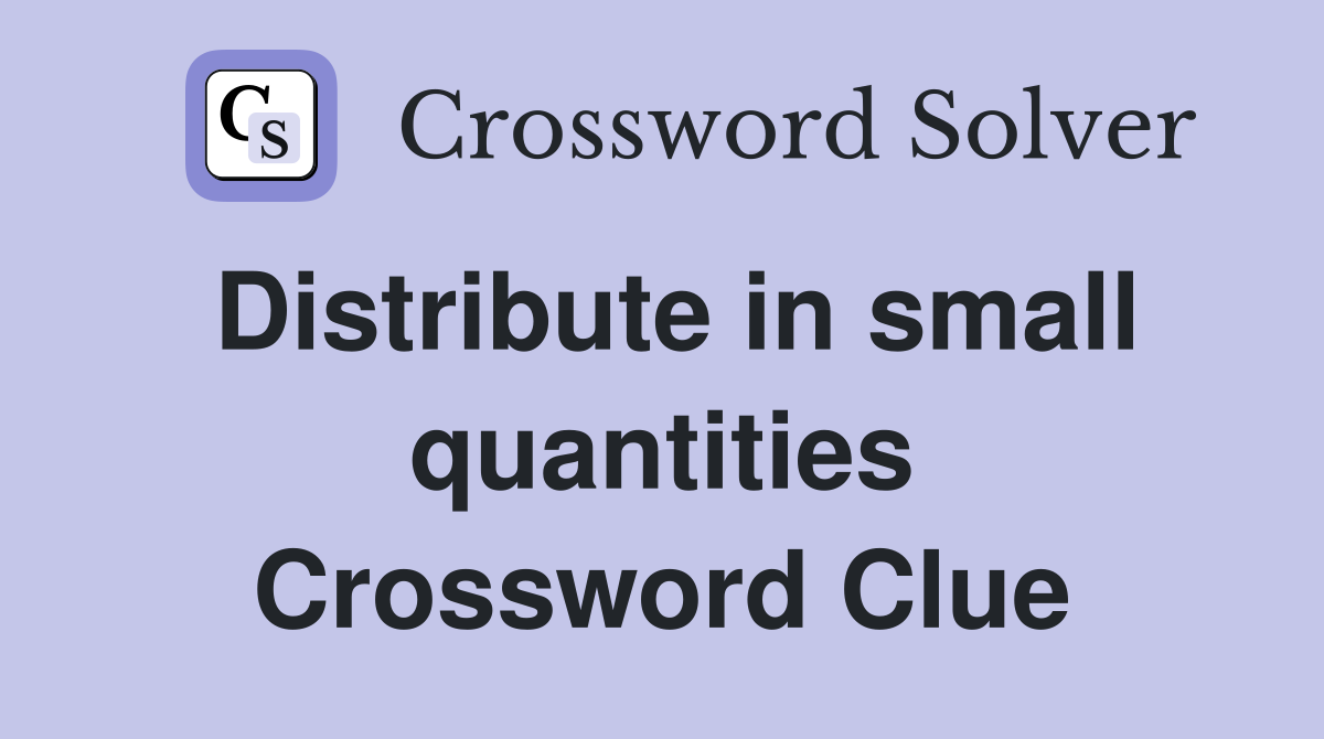Distribute in small quantities Crossword Clue