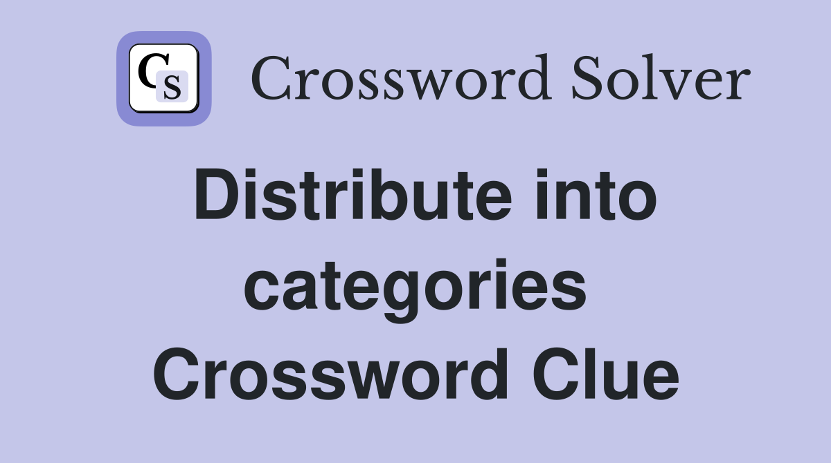 Distribute into categories Crossword Clue