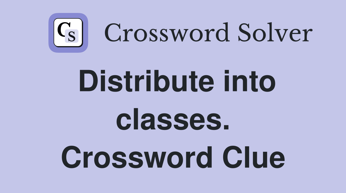 Distribute into classes. Crossword Clue