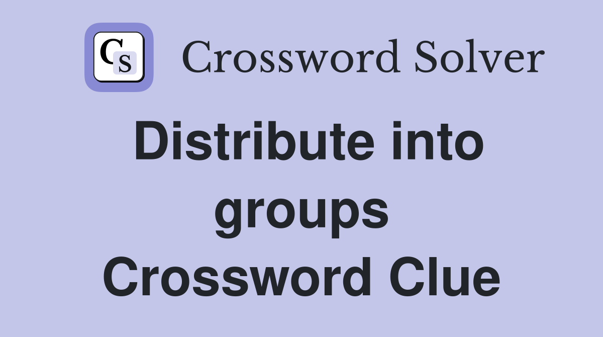 Distribute into groups Crossword Clue