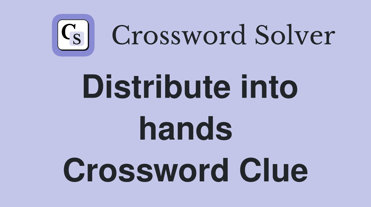 Distribute into hands Crossword Clue