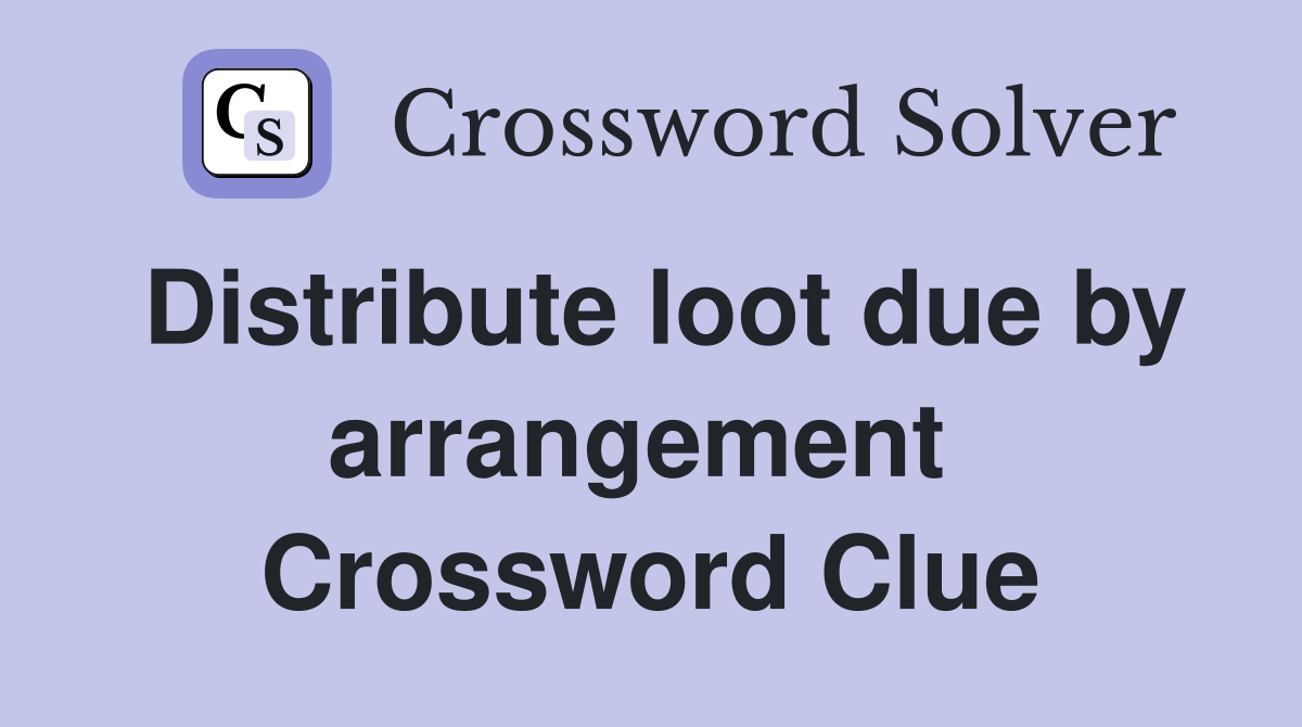 Distribute loot due by arrangement  Crossword Clue