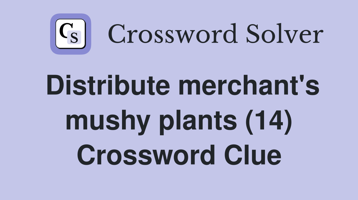 Distribute merchant's mushy plants (14) Crossword Clue