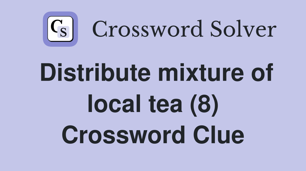 Distribute mixture of local tea (8) Crossword Clue