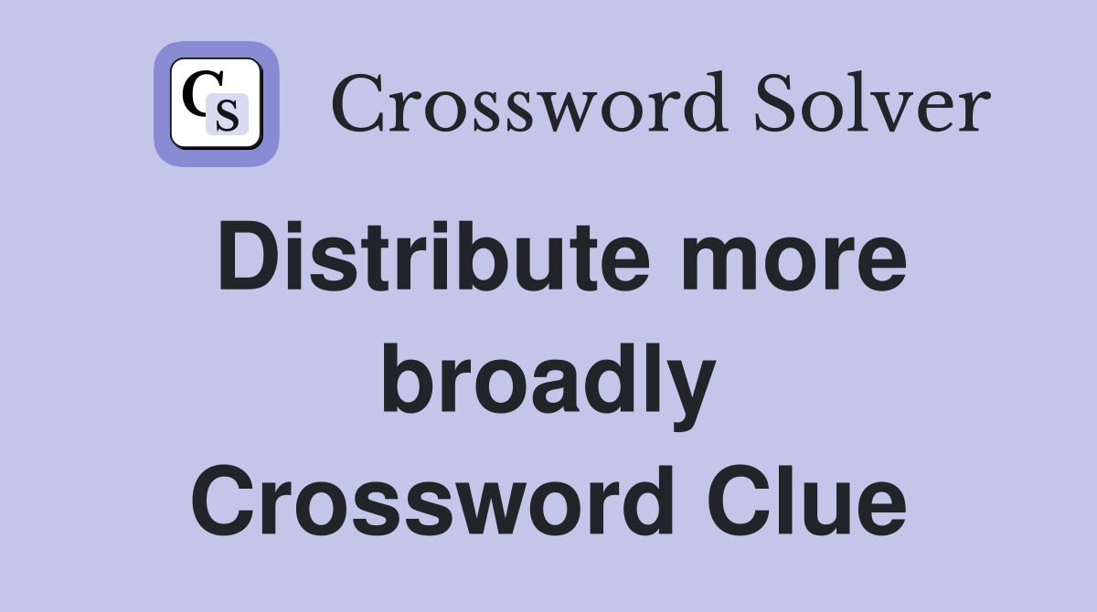 Distribute more broadly Crossword Clue
