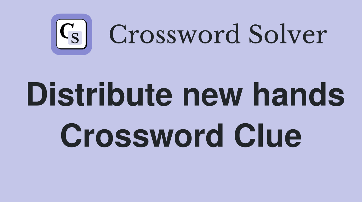 Distribute new hands Crossword Clue