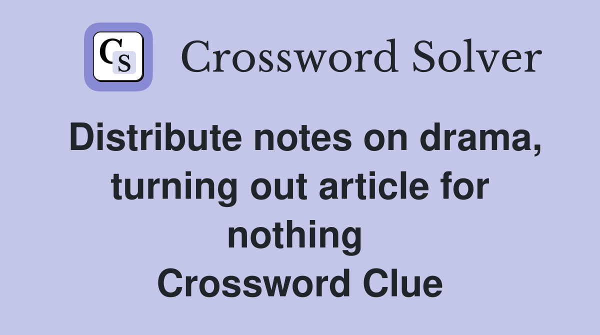 Distribute notes on drama, turning out article for nothing  Crossword Clue