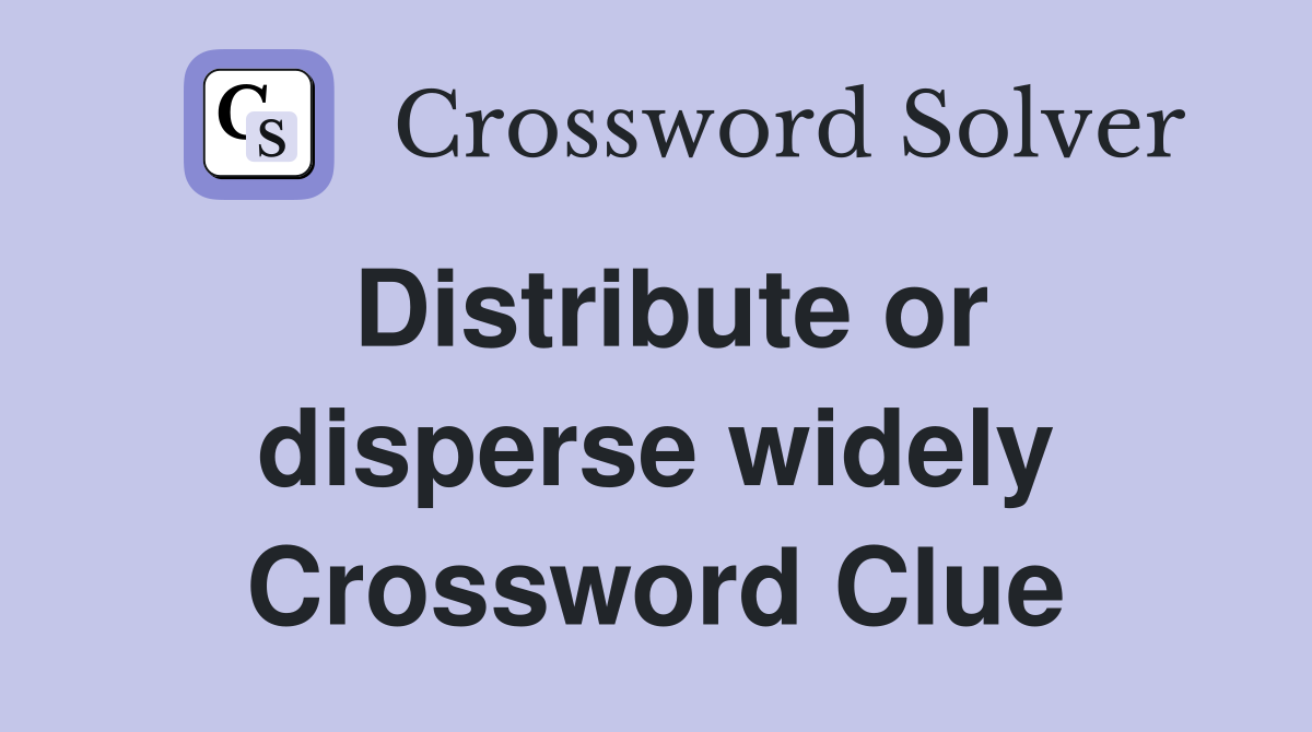 Distribute or disperse widely Crossword Clue