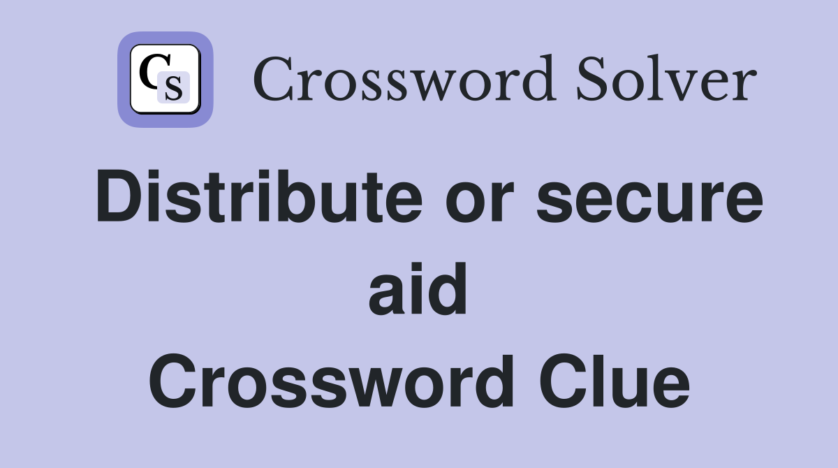 Distribute or secure aid Crossword Clue