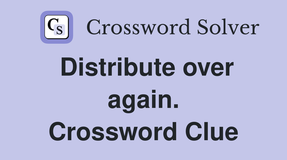 Distribute over again. Crossword Clue