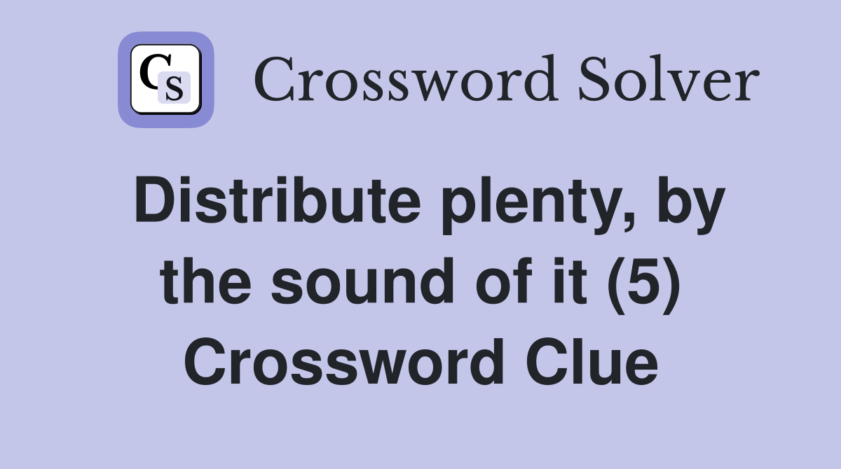 Distribute plenty, by the sound of it (5) Crossword Clue