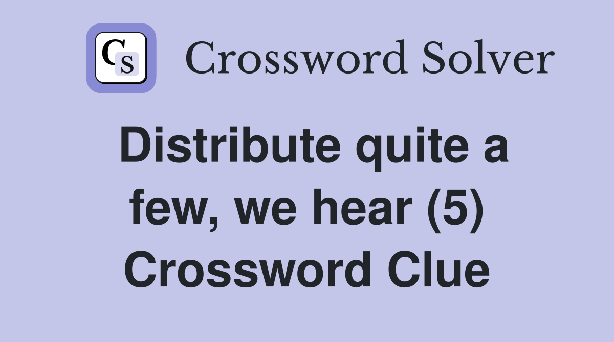 Distribute quite a few, we hear (5) Crossword Clue