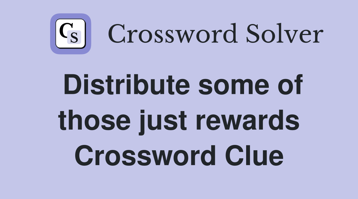 Distribute some of those just rewards Crossword Clue