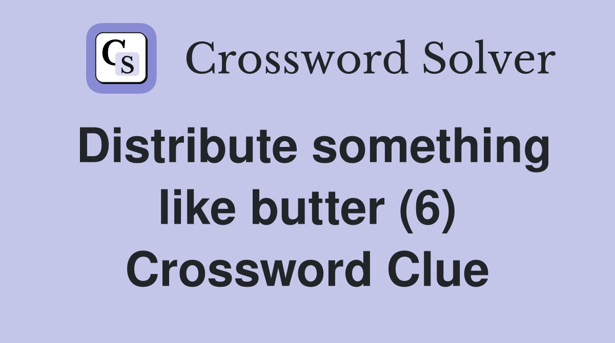 Distribute something like butter (6) Crossword Clue
