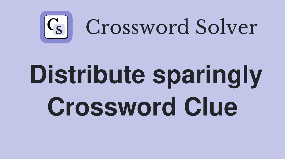 Distribute sparingly Crossword Clue