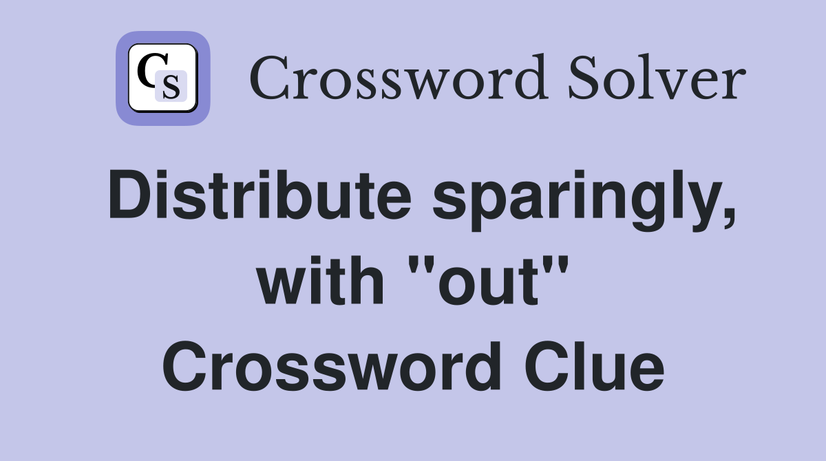 Distribute sparingly, with "out" Crossword Clue