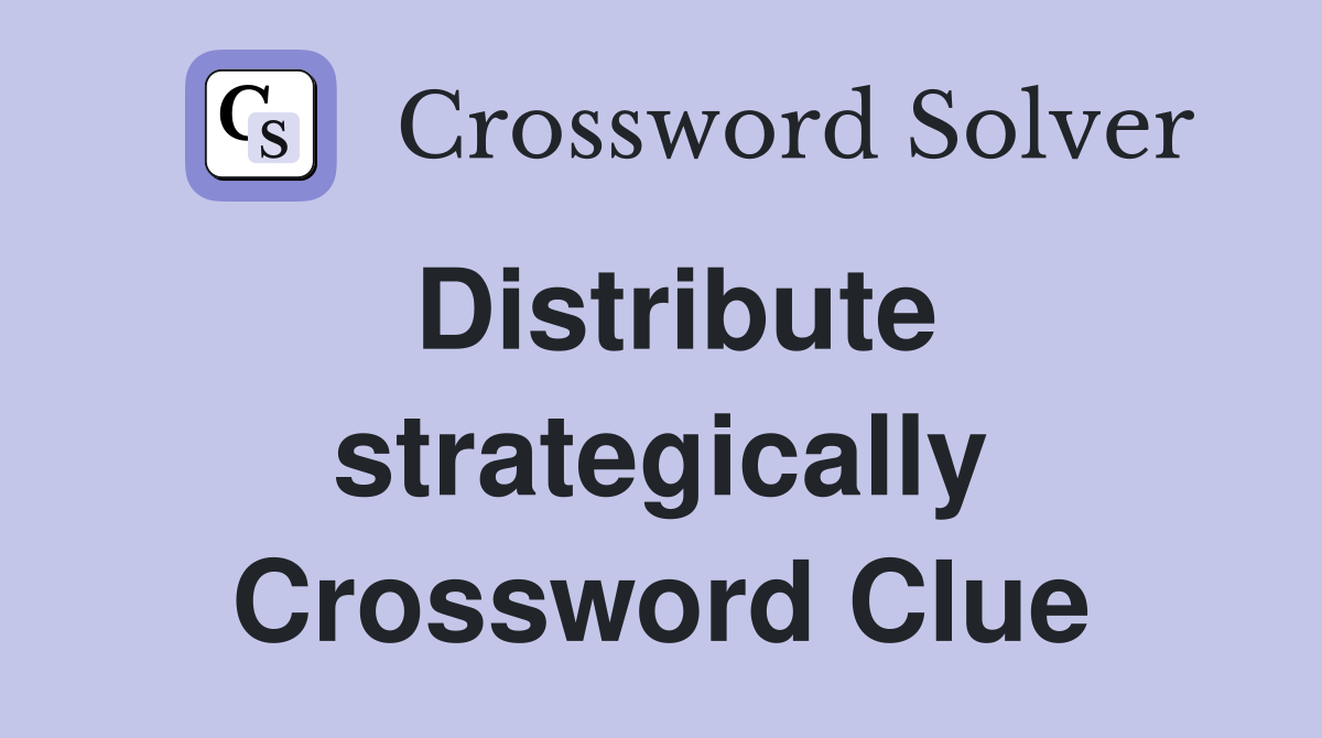 Distribute strategically Crossword Clue