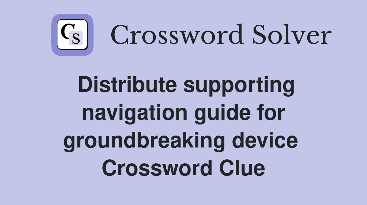 Distribute supporting navigation guide for groundbreaking device  Crossword Clue