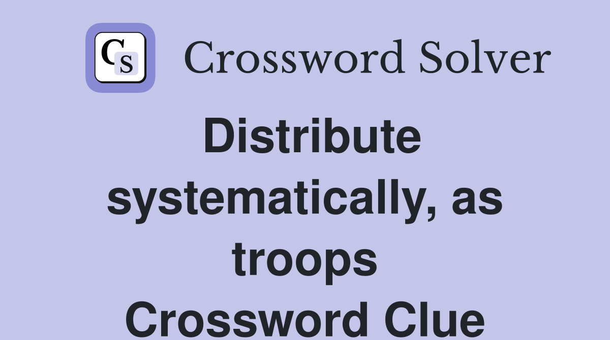 Distribute systematically, as troops Crossword Clue