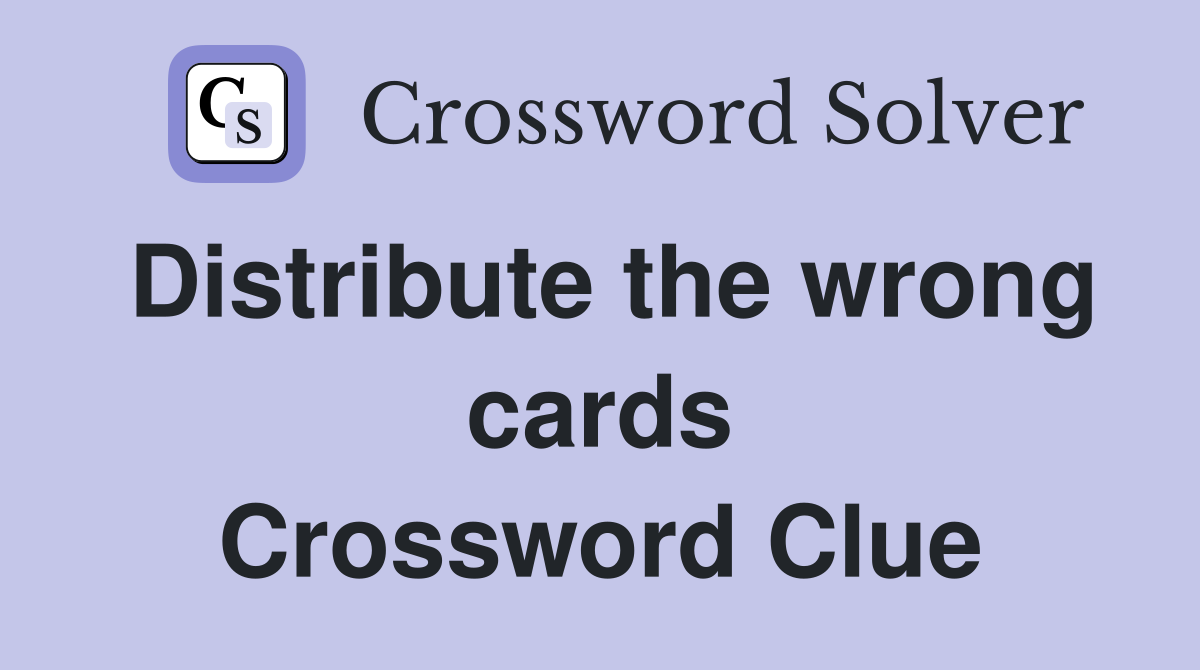 Distribute the wrong cards Crossword Clue