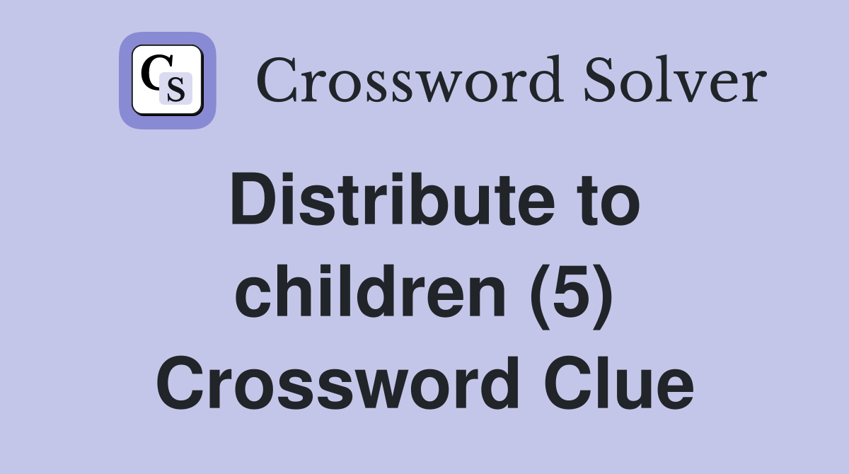 Distribute to children (5) Crossword Clue