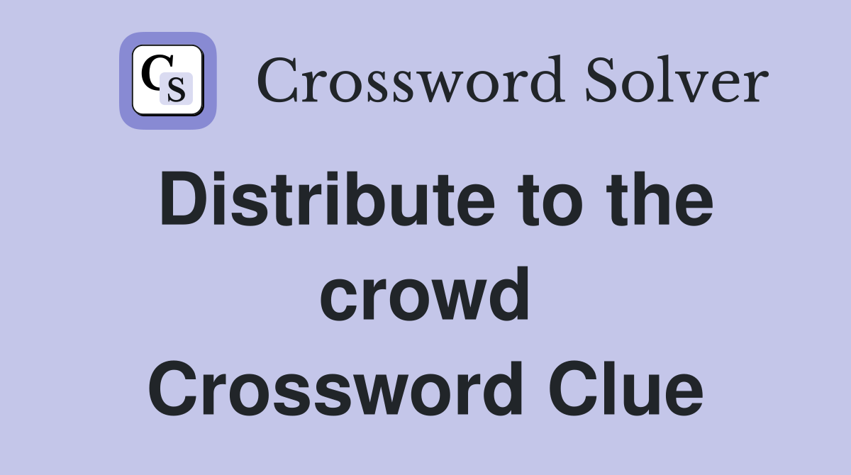 Distribute to the crowd Crossword Clue
