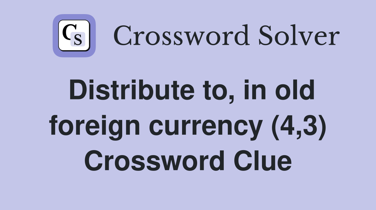 Distribute to, in old foreign currency (4,3) Crossword Clue