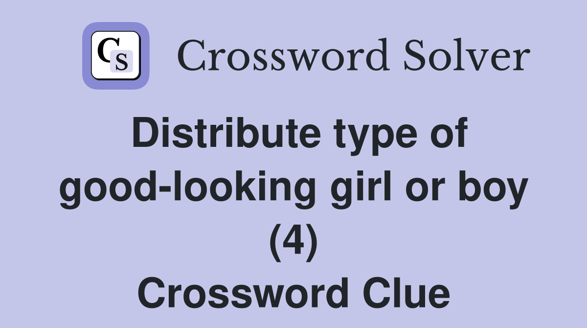 Distribute type of good-looking girl or boy (4) Crossword Clue
