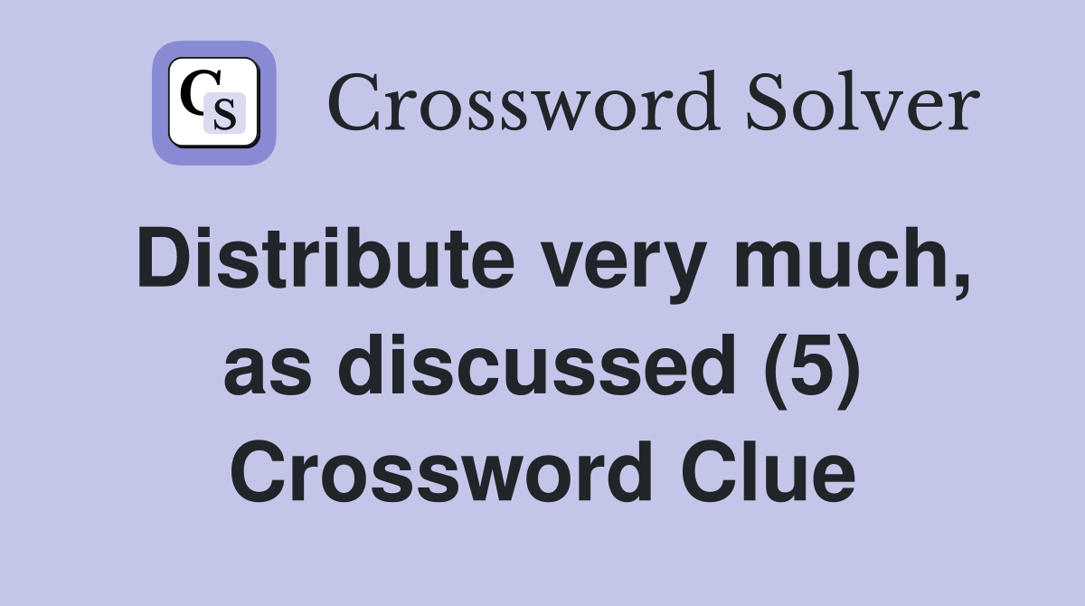 Distribute very much, as discussed (5) Crossword Clue