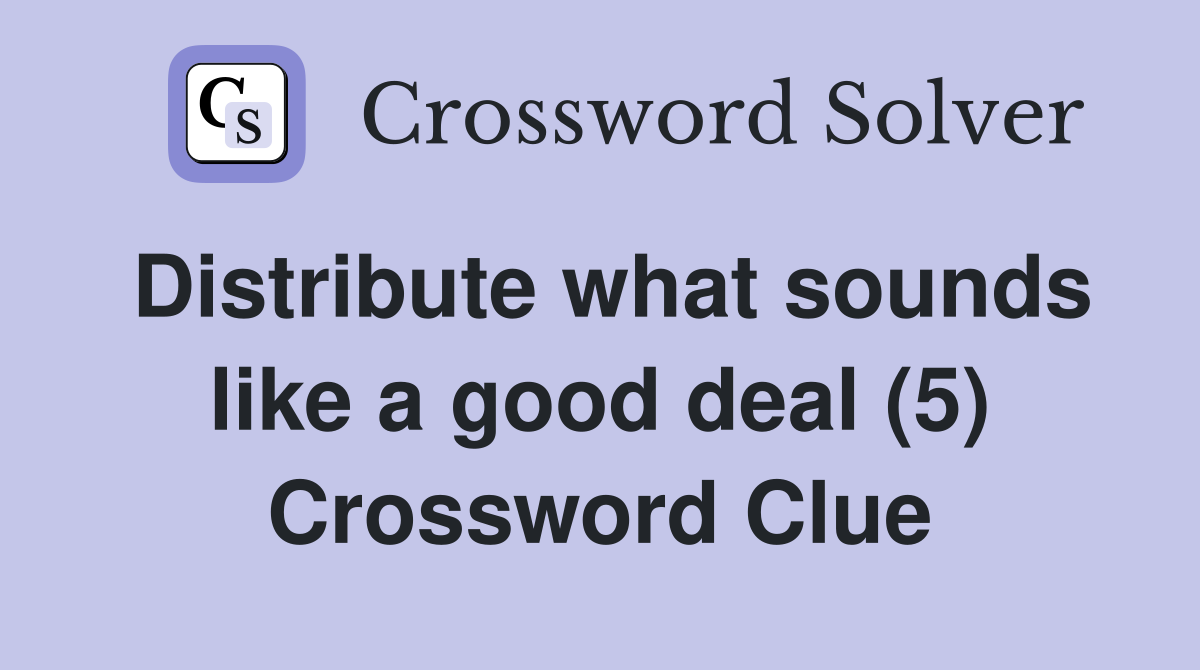 Distribute what sounds like a good deal (5) Crossword Clue