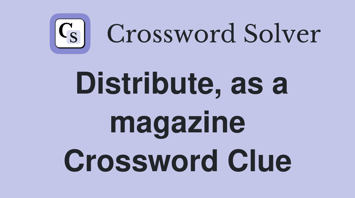 Distribute, as a magazine Crossword Clue