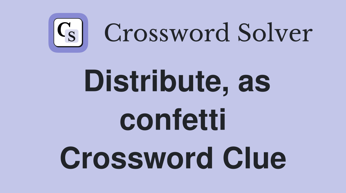 Distribute, as confetti Crossword Clue