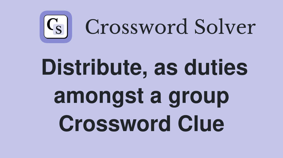 Distribute, as duties amongst a group Crossword Clue