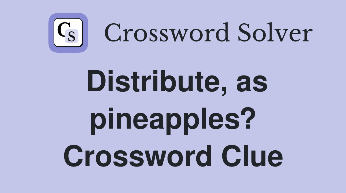 Distribute, as pineapples? Crossword Clue