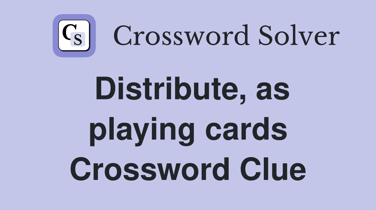 Distribute, as playing cards Crossword Clue