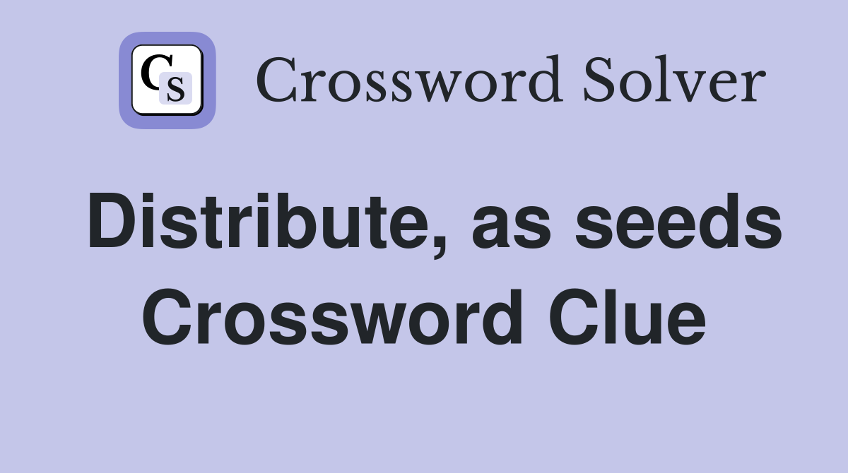 Distribute, as seeds Crossword Clue
