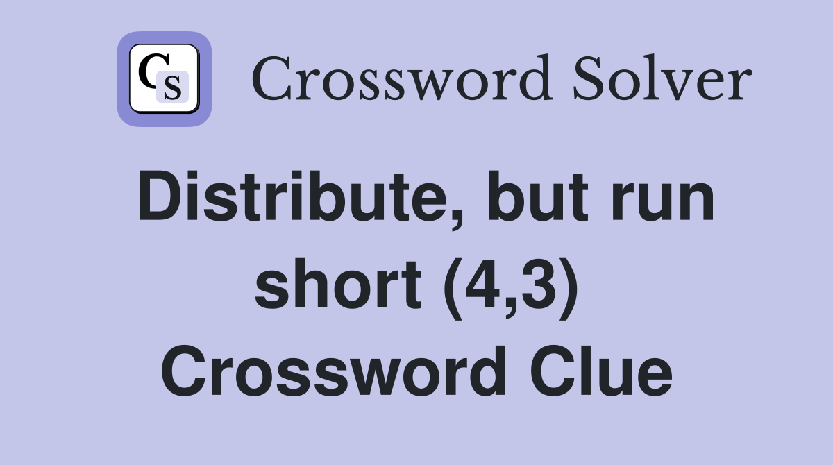 Distribute, but run short (4,3) Crossword Clue