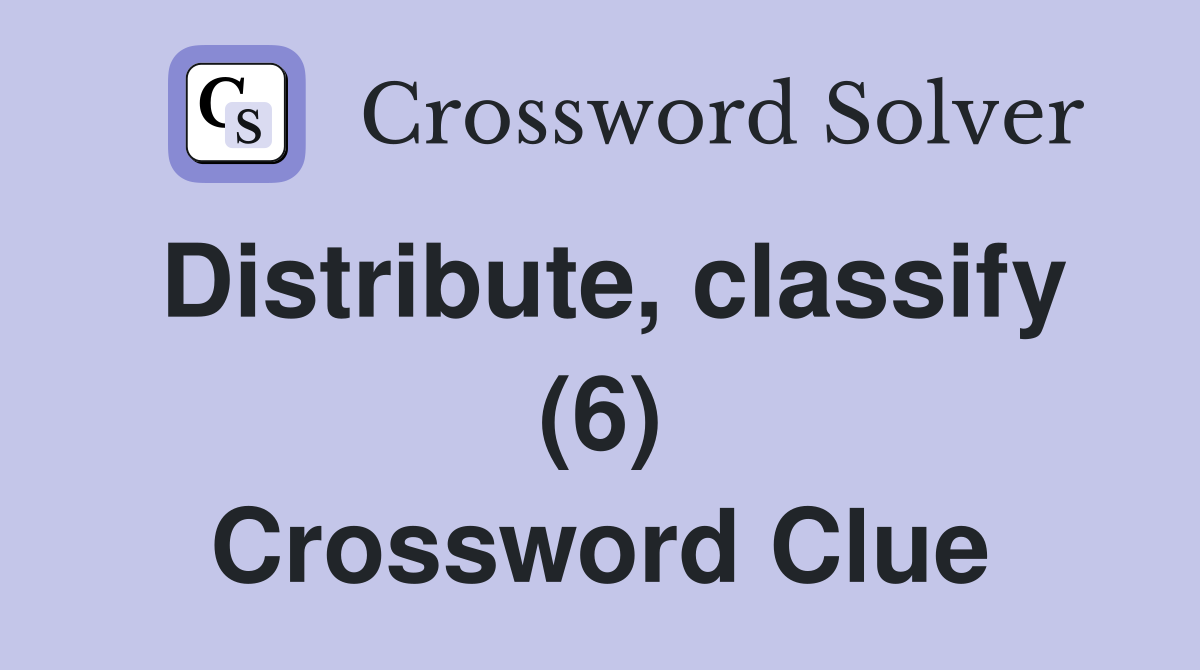 Distribute, classify (6) Crossword Clue